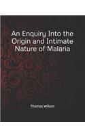 An Enquiry Into the Origin and Intimate Nature of Malaria