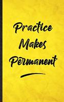 Practice Makes Permanent: Funny Blank Lined Positive Motivation Notebook/ Journal, Graduation Appreciation Gratitude Thank You Souvenir Gag Gift, Modern Cute Graphic 110 Page