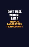 Don't Mess With Me I Am A Medical Laboratory Technologist: Career journal, notebook and writing journal for encouraging men, women and kids. A framework for building your career.