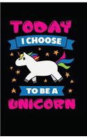 Today I Choose To Be A Unicorn