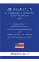 Air Quality State Implementation Plans - Approvals and Promulgations - Alaska - Fairbanks North Star Borough - 2006 Pm2.5 Moderate Area Plan (Us Environmental Protection Agency Regulation) (Epa) (2018 Edition)