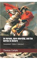 On Heroes, Hero-Worship, and the Heroic in History: (annotated) (Editor's Selection)