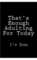 That's Enough Adulting For Today I'm Done: Blank Lined Journal