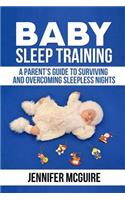 Baby Sleep Training: A Parent's Guide to Surviving and Overcoming Sleepless Nights