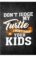 Don't Judge My Turtle & I Won't Judge Your Kids: Funny Reptile Journal For Pet Owners: Blank Lined Notebook For Herping To Write Notes & Writing