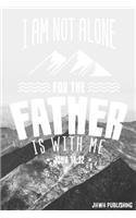 I Am Not Alone For The Father Is With Me - John 16: 23: Christian Journal - Sermon Notes Journal for Men and Women