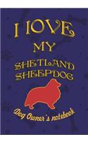 I Love My Shetland Sheepdog - Dog Owner's Notebook: Doggy Style Designed Pages for Dog Owner's to Note Training Log and Daily Adventures.(2 I Love My Dog)