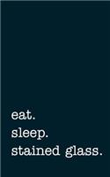 Eat. Sleep. Stained Glass. - Lined Notebook