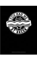You Had Me at Bacon: Composition Notebook: Wide Ruled(127 Composition Notebook: Wide Ruled)
