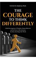 Courage to Think Differently: A Bold Investigation of Prejudice, Human Behavior, and the Power to Revolutionize the Ideas That Shape Our World