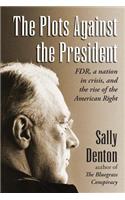 Plots Against the President: FDR, A Nation in Crisis, and the Rise of the American Right