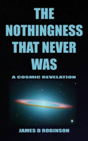 The Nothingness That Never Was: A Cosmic Revelation