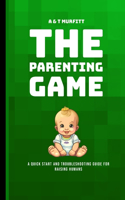 The Parenting Game: A Quick Start and Troubleshooting Guide for Raising Humans