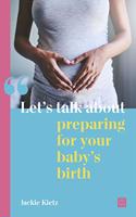 Let's talk about preparing for your baby's birth: (Let's talk about...)