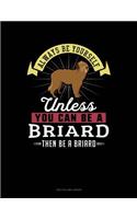 Always Be Yourself Unless You Can Be a Briard Then Be a Briard