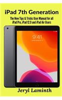 iPad 7th Generation: The New Tips & Tricks User Manual for all iPad Pro, iPad 12.9 and iPad Air Users
