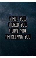 I Met You. I Liked You. I Love You. I'm Keeping You