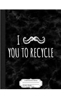 I Mustache You to Recycle Composition Notebook