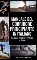 Manuale del corridore principiante In italiano/ Beginner Runner's Manual In Italian