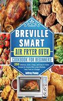 Breville Smart Air Fryer Oven Cookbook For Beginners: 250 Delicious, Quick, Crispy, and Easy to Follow Recipes for Anyone Who Loves Effortless Tasty Food on A Budget