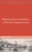 Waterford Port and Harbour, C.1815-42: Shaping the Port