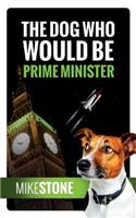 Dog Who Would Be Prime Minister (The Dog Prime Minister Series Book 1)