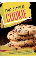 The Simple Cookie Recipe Cookbook: Super-Simple Cookie Recipes for Quick and Easy Sweet Treats - Channel Your Inner Baker and Perfect the Art of Cookie Making!