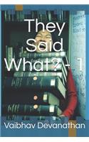 They Said What? - 1