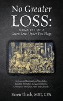 No Greater Loss: Memoirs of a Green Beret Under Two Flags: Lost Ancient Civilization of Cambodia. Buddhist Revolution. Kingdom's Decline. Communist Revolution. Wars 