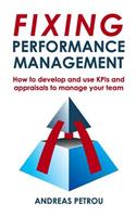 Fixing Performance Management: How to Develop and Use Kpis and Appraisals to Manage Your Team