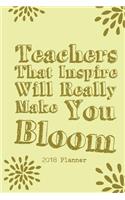 2018 Planner Teachers That Inspire Will Really Make You Bloom: Teacher Planner 2018 - Weekly Monthly Planner 2018, 2018 Monthly Planner Notebook, Yearly Planner 2018(1 Planner for Teachers)