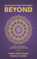 Knowledge from the World Beyond: A Wealth of Information Channeled from the Spirit World