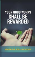 Your Good Works Shall Be Rewarded