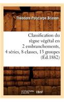 Classification Du Règne Végétal En 2 Embranchements, 4 Séries, 8 Classes, 13 Groupes (Éd.1882)