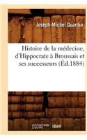 Histoire de la Médecine, d'Hippocrate À Broussais Et Ses Successeurs (Éd.1884)