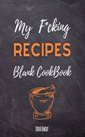 My F*cking Recipes: Blank Recipe Books To Write In - Perfect CookBook Gift for Family & Friends