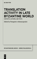 Translation Activity in Late Byzantine World: Contexts, Authors, and Texts(4 Byzantinisches Archiv – Series Philosophica)