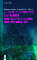Künstliche Welten zwischen Multisensorik und Multimedialität