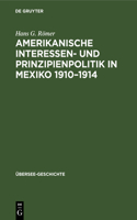 Amerikanische Interessen- Und Prinzipienpolitik in Mexiko 1910-1914