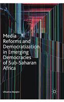 Media Reforms and Democratization in Emerging Democracies of Sub-Saharan Africa