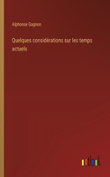 Quelques considérations sur les temps actuels
