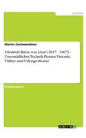 Friedrich Ritter von Lössl (1817 - 1907) - Unermüdlicher Technik-Pionier, Visionär, Tüftler und U(h)rgroßvater: (German)