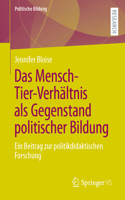 Das Mensch-Tier-Verhältnis ALS Gegenstand Politischer Bildung: Ein Beitrag Zur Politikdidaktischen Forschung