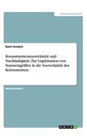 Konsumentensouveränität und Nachhaltigkeit. Zur Legitimation von Staatseingriffen in die Souveränität des Konsumenten