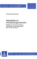 Wandbilder Im Anschauungsunterricht: Studien Zur Theorie Und Praxis Der Medien in Der Volksschule Des 19. Jahrhunderts(75 Europaeische Hochschulschriften / European University Studie)