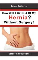 How Will I Get Rid Of My Hernia? Without Surgery!