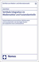 Vertikale Integration Im Mediensektor Und Fusionskontrolle: Vertikale Medienzusammenschlusse, Ovd-Disruption Und Fusionskontrolle in Den Vereinigten Staaten, Der Europaischen Union Und Deutschland(53 Schriften Zum Medien- Und Informationsrecht)