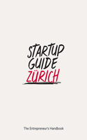 Startup Guide Zurich: The Entrepreneur's Handbook(Startup Guide)