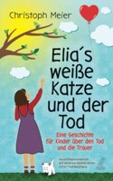 Elia's weiÃŸe Katze und der Tod - Eine Geschichte fur Kinder uber den Tod und die Trauer: Das einfuhlsame Kinderbuch ab 5 Jahren zum Abschied nehmen und zur Trauerbewaltigung (German Edition)