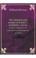 The Oblation and Temple of Ezekiel's Prophetic Visions in Their Relation to the Restoration of the Kingdom of Israel